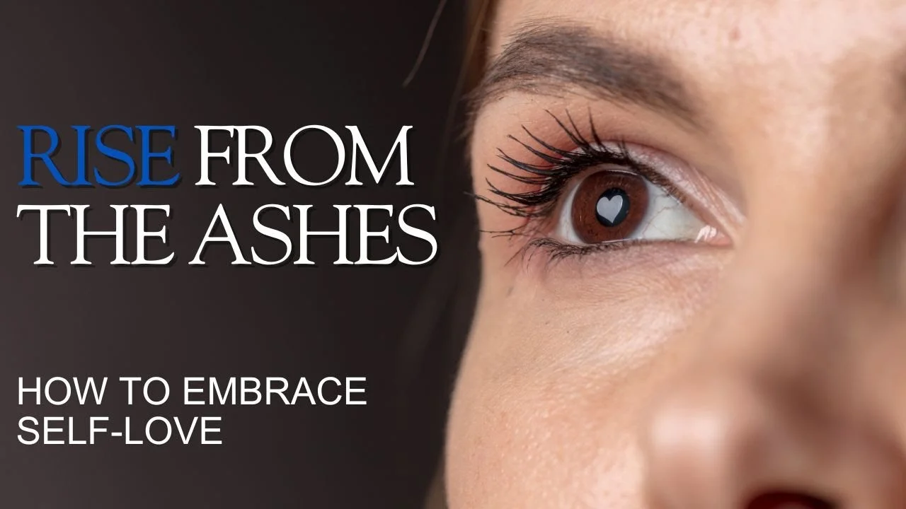 Rise From The Ashes – How To Embrace Self Love