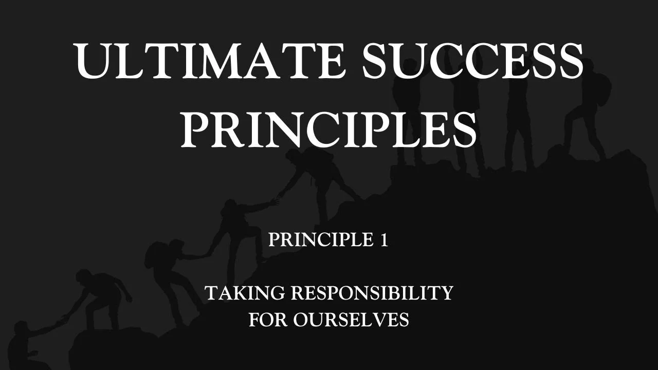 Ultimate Success Principle 1 – Taking Responsibility For Ourselves